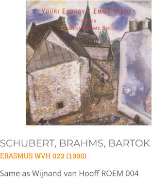 SCHUBERT, BRAHMS, BARTOK ERASMUS WVH 023 (1990) Same as Wijnand van Hooff ROEM 004 