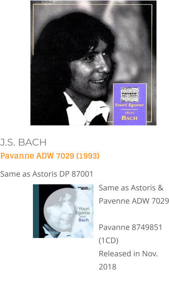 J.S. BACH Pavanne ADW 7029 (1993) Same as Astoris DP 87001 Same as Astoris & Pavenne ADW 7029Pavanne 8749851 (1CD) Released in Nov. 2018